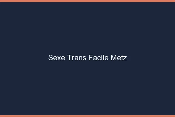 Sexe Trans Facile Metz
