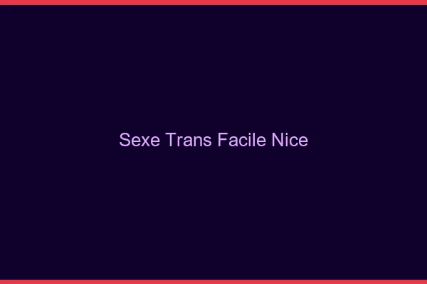 Sexe Trans Facile Nice