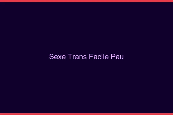 Sexe Trans Facile Pau