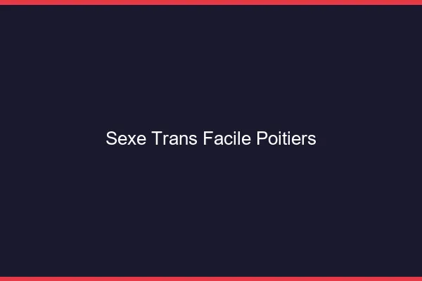 Sexe Trans Facile Poitiers