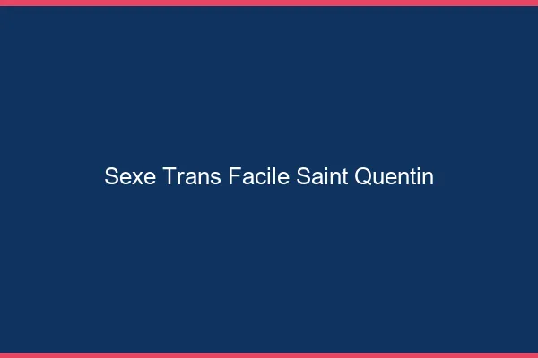 Sexe Trans Facile Saint-Quentin