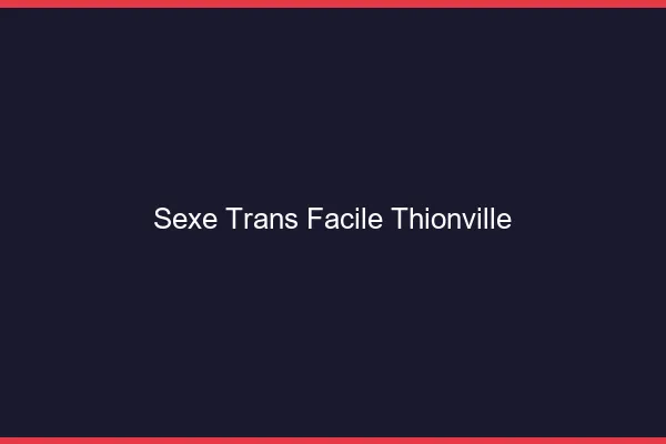 Sexe Trans Facile Thionville