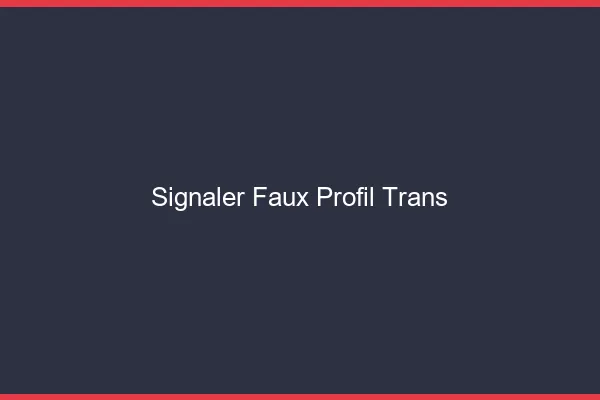 Signaler faux profil trans