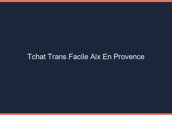 Tchat Trans Facile Aix-en-Provence