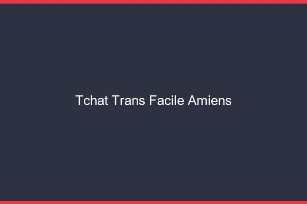 Tchat Trans Facile Amiens
