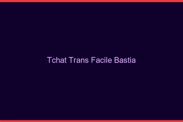Tchat Trans Facile Bastia
