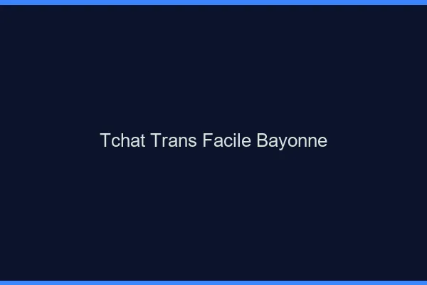 Tchat Trans Facile Bayonne