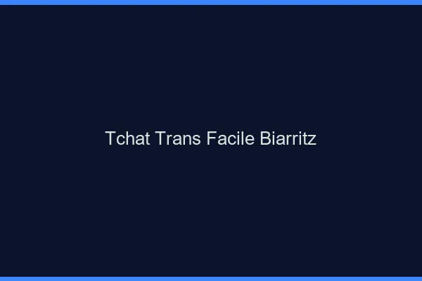 Tchat Trans Facile Biarritz