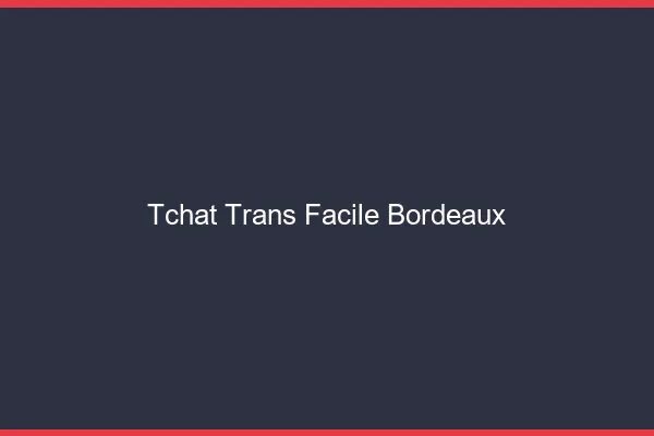 Tchat Trans Facile Bordeaux