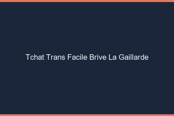 Tchat Trans Facile Brive-la-Gaillarde