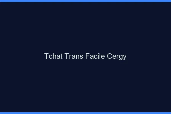 Tchat Trans Facile Cergy