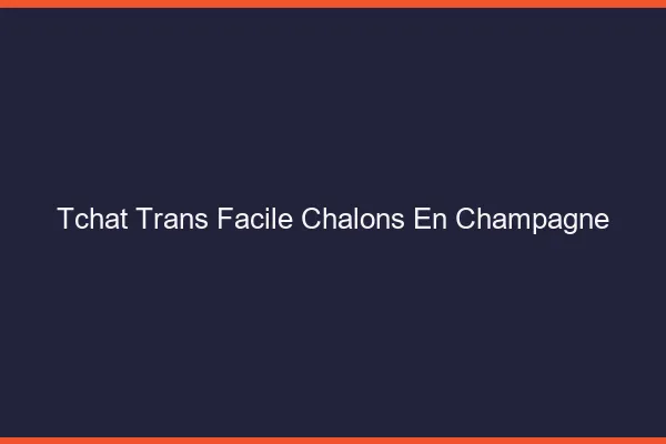 Tchat Trans Facile Châlons-en-Champagne