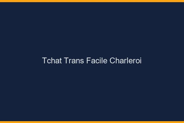 Tchat Trans Facile Charleroi