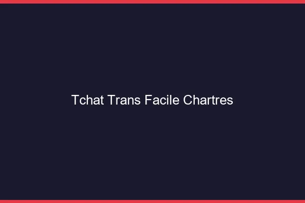 Tchat Trans Facile Chartres
