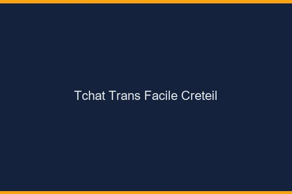 Tchat Trans Facile Créteil