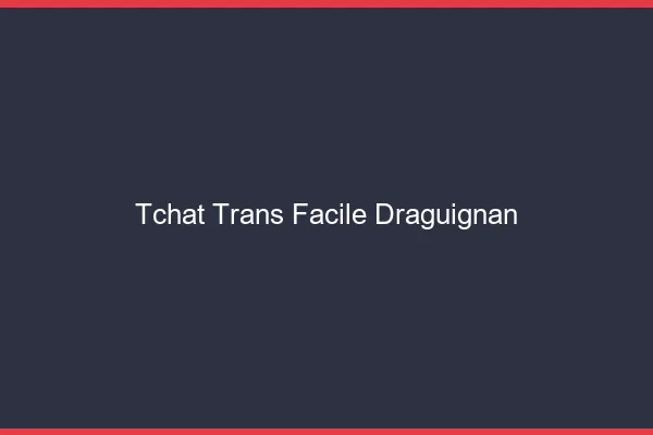 Tchat Trans Facile Draguignan