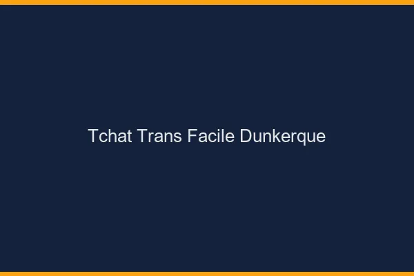 Tchat Trans Facile Dunkerque