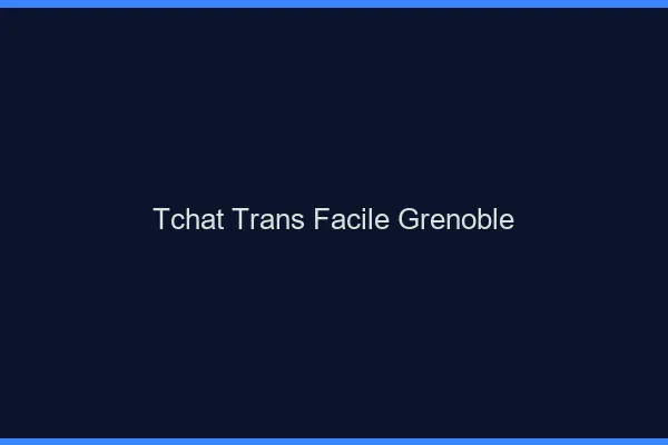 Tchat Trans Facile Grenoble
