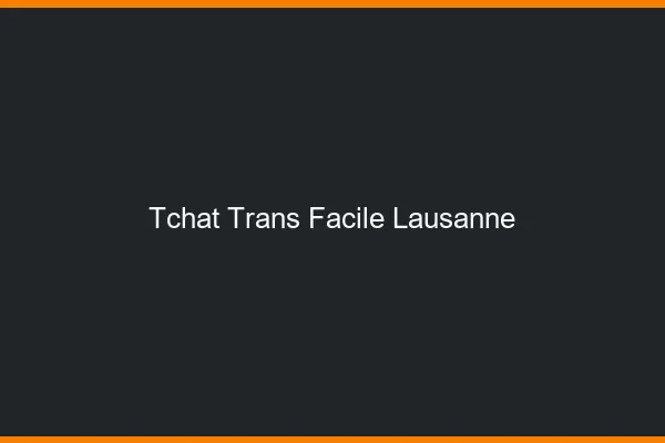 Tchat Trans Facile Lausanne