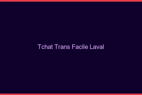 Tchat Trans Facile Laval