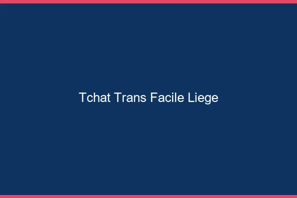 Tchat Trans Facile Liège
