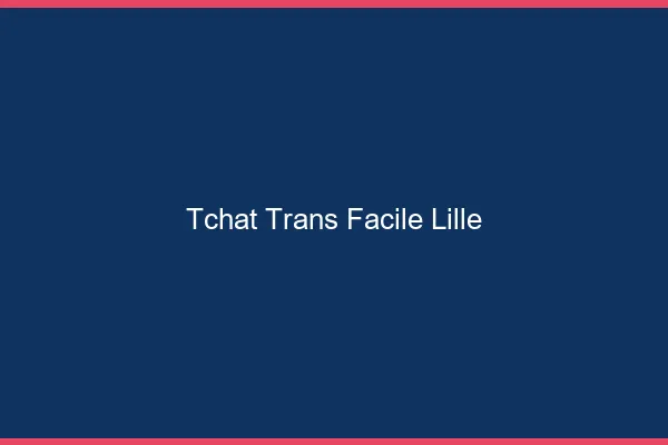 Tchat Trans Facile Lille