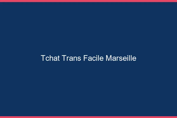 Tchat Trans Facile Marseille