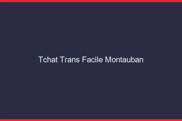Tchat Trans Facile Montauban