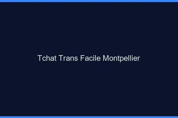Tchat Trans Facile Montpellier