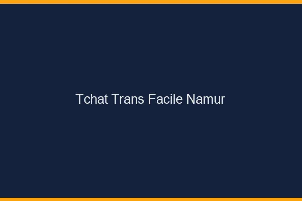 Tchat Trans Facile Namur