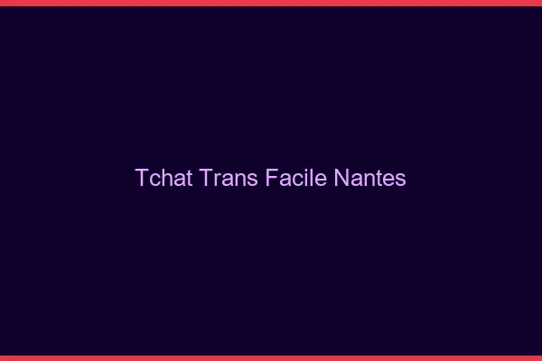 Tchat Trans Facile Nantes