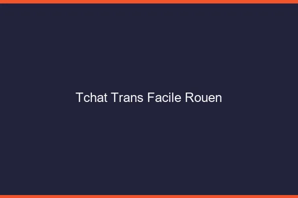Tchat Trans Facile Rouen