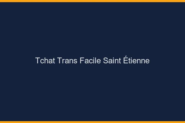 Tchat Trans Facile Saint-Étienne