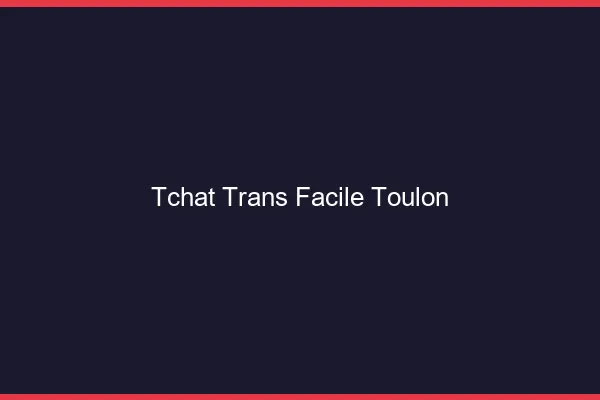 Tchat Trans Facile Toulon