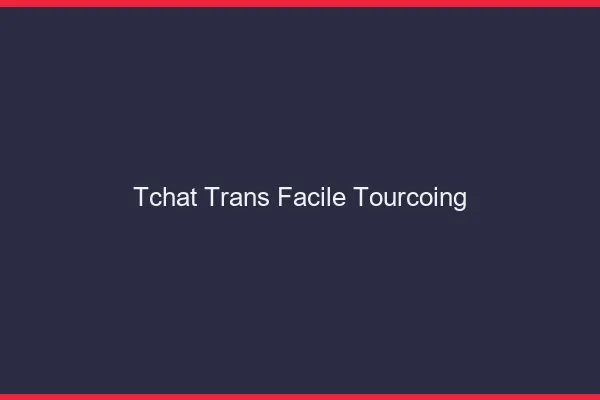 Tchat Trans Facile Tourcoing