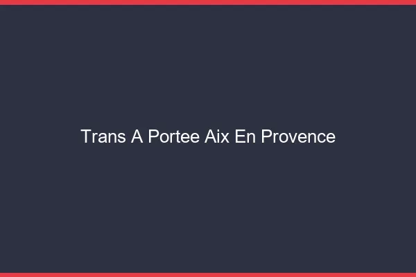 Trans à Portée Aix-en-Provence