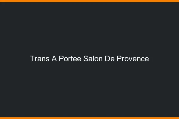 Trans à Portée Salon-de-Provence