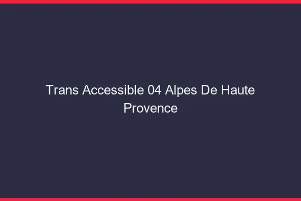 Trans Accessible 04 alpes-de-haute-provence