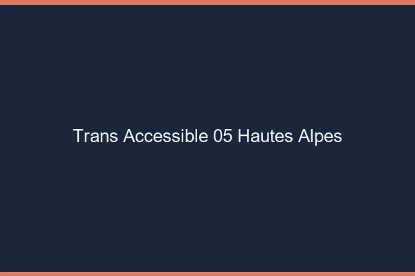Trans Accessible 05 hautes-alpes