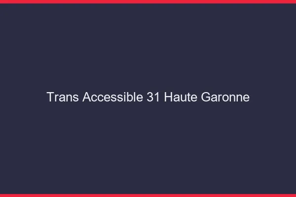 Trans Accessible 31 haute-garonne