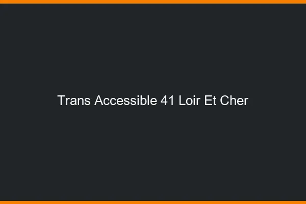 Trans Accessible 41 loir-et-cher