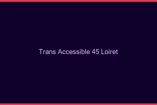 Trans Accessible 45 loiret