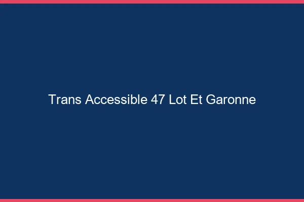 Trans Accessible 47 lot-et-garonne