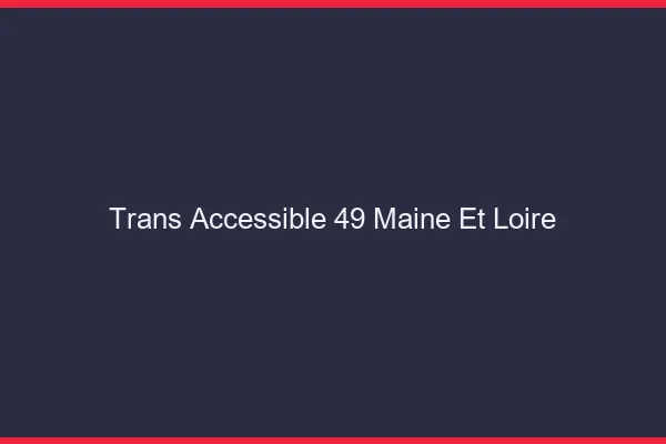Trans Accessible 49 maine-et-loire