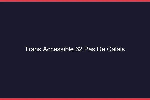 Trans Accessible 62 pas-de-calais