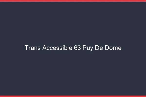 Trans Accessible 63 puy-de-dome