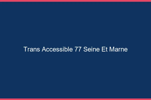 Trans Accessible 77 seine-et-marne