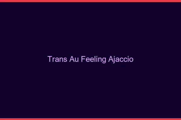 Trans au Feeling Ajaccio