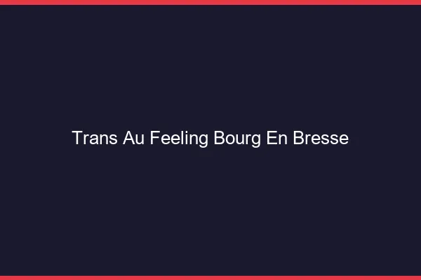 Trans au Feeling Bourg-en-Bresse