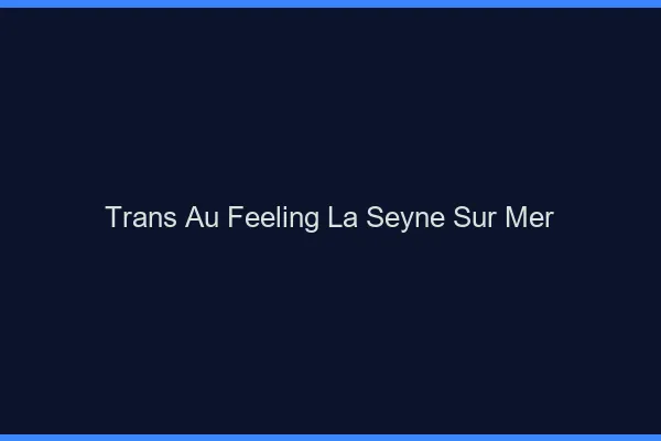Trans au Feeling La Seyne-sur-Mer